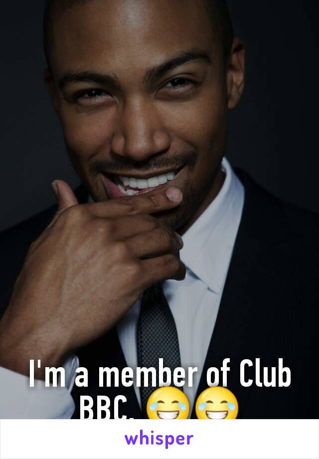 I'm a member of Club BBC. 😂😂