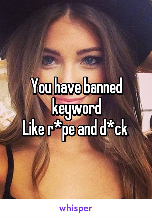 You have banned keyword
Like r*pe and d*ck 