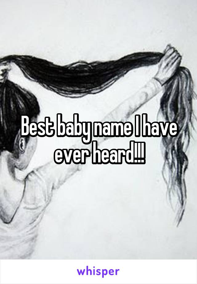 Best baby name I have ever heard!!!