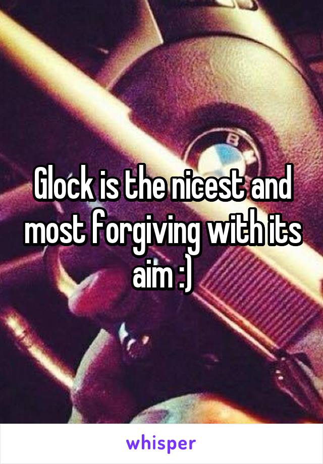 Glock is the nicest and most forgiving with its aim :)