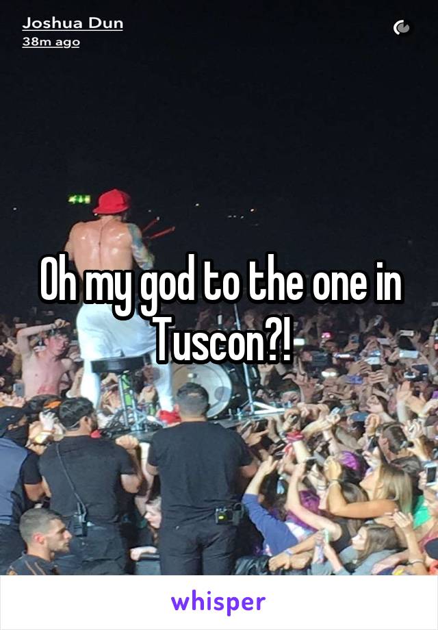 Oh my god to the one in Tuscon?!