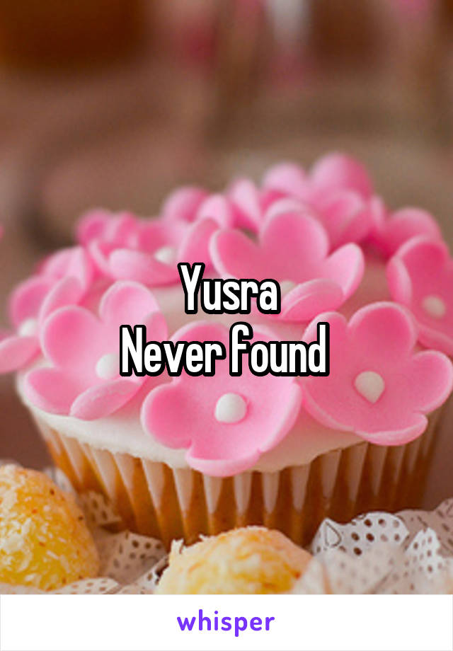 Yusra
Never found 