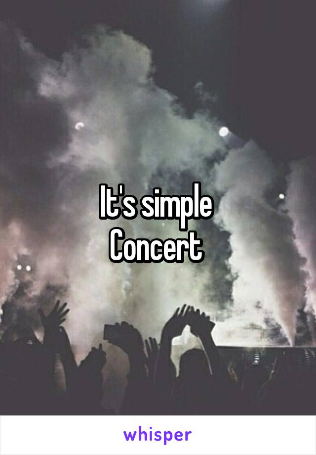 It's simple 
Concert 
