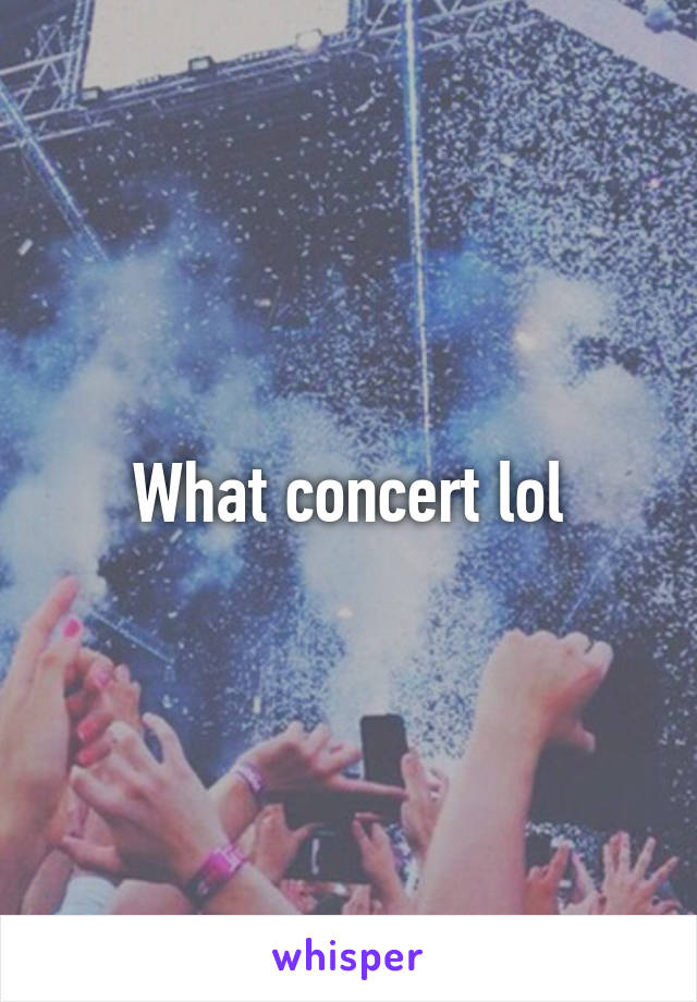 What concert lol