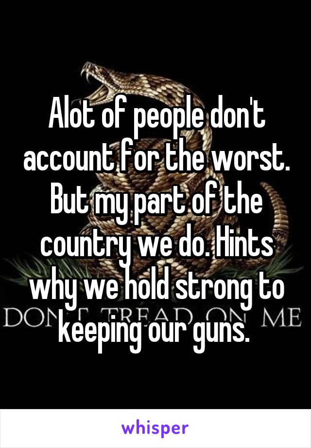 Alot of people don't account for the worst. But my part of the country we do. Hints why we hold strong to keeping our guns. 