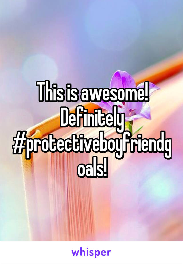This is awesome! Definitely #protectiveboyfriendgoals!