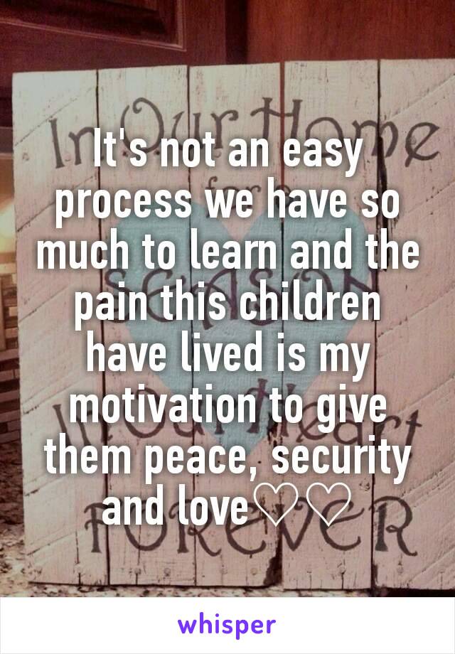 It's not an easy process we have so much to learn and the pain this children have lived is my motivation to give them peace, security and love♡♡