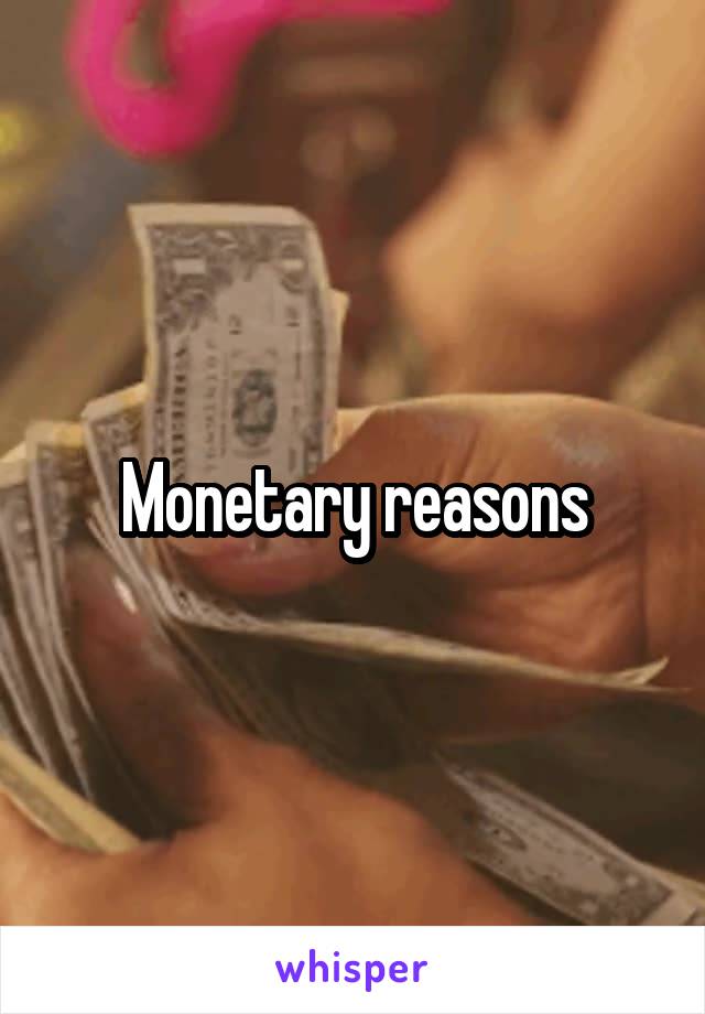 Monetary reasons