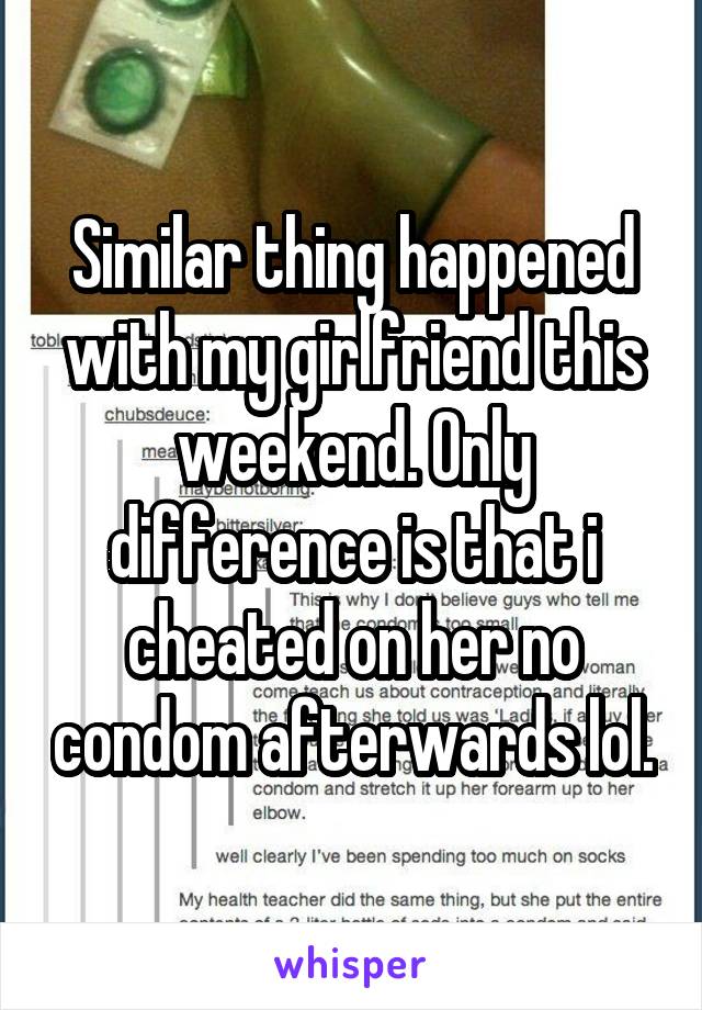 Similar thing happened with my girlfriend this weekend. Only difference is that i cheated on her no condom afterwards lol.