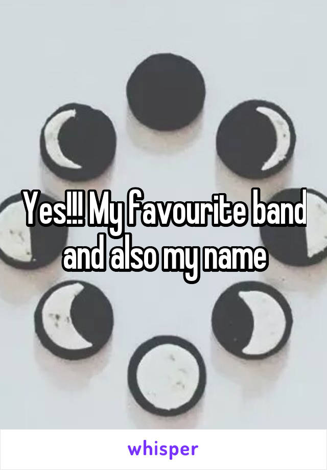 Yes!!! My favourite band and also my name