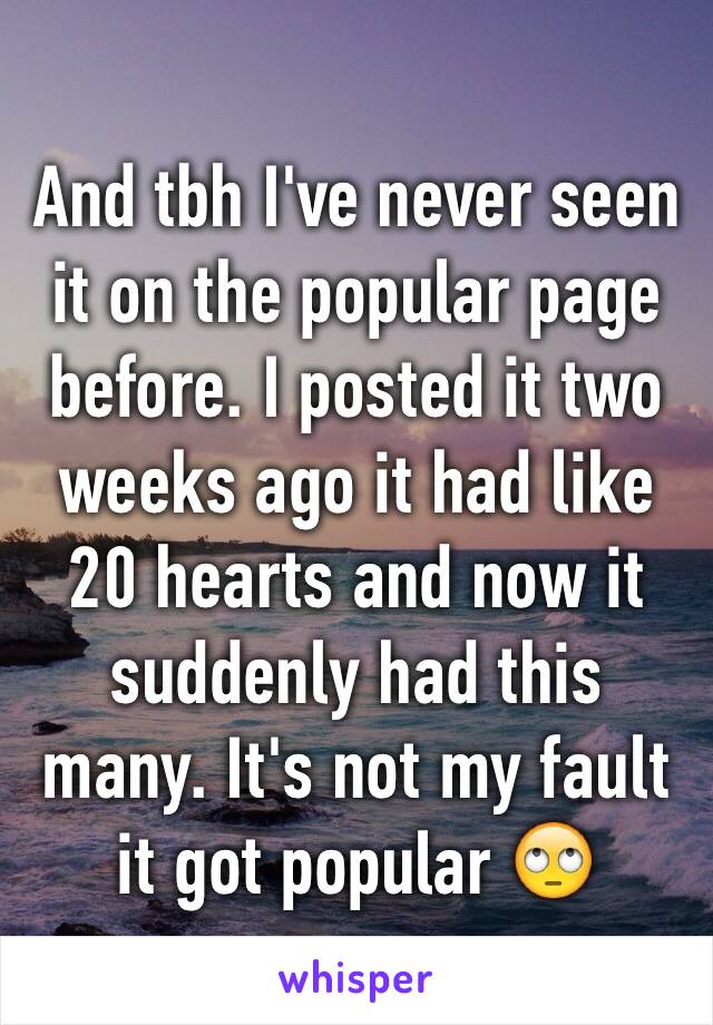 And tbh I've never seen it on the popular page before. I posted it two weeks ago it had like 20 hearts and now it suddenly had this many. It's not my fault it got popular 🙄