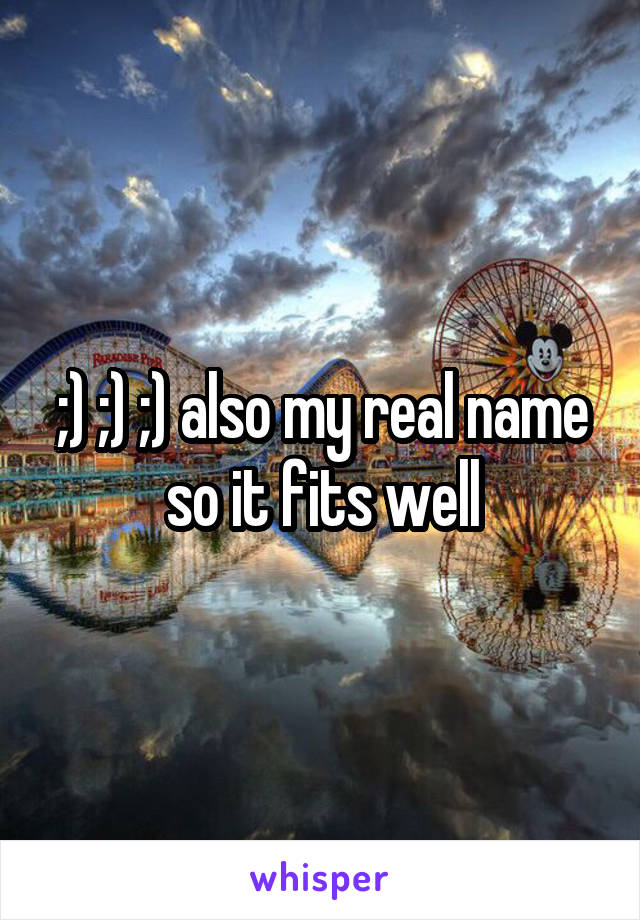 ;) ;) ;) also my real name so it fits well