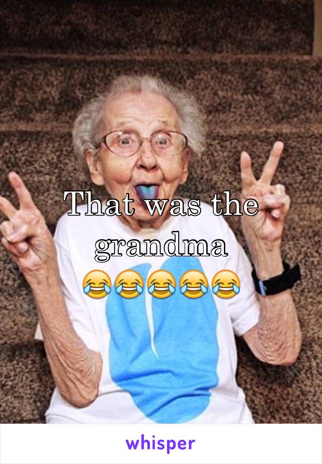 That was the grandma 
😂😂😂😂😂