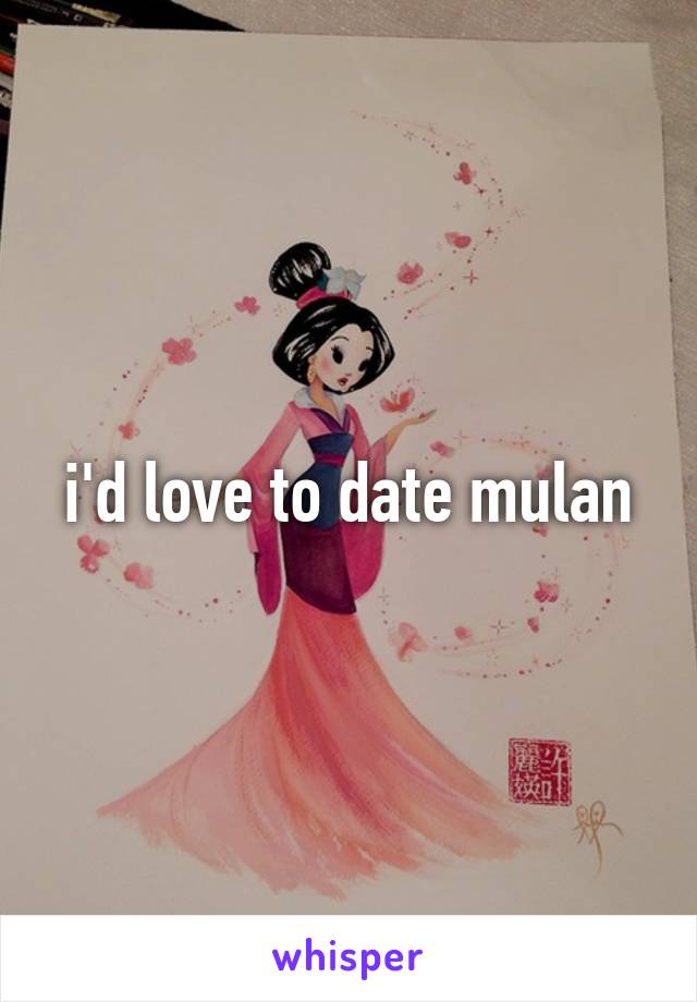 i'd love to date mulan