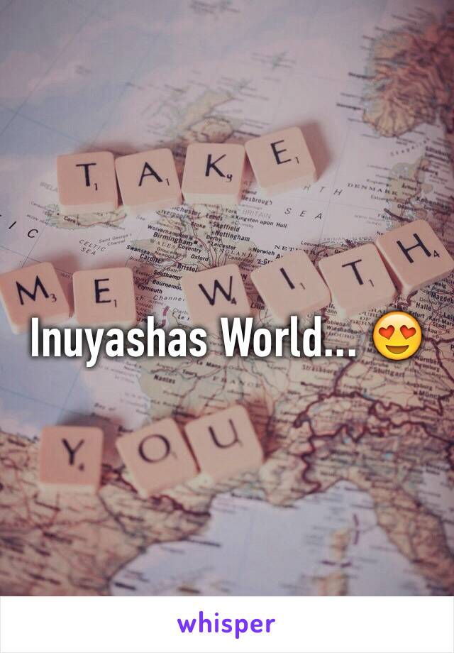 Inuyashas World... 😍