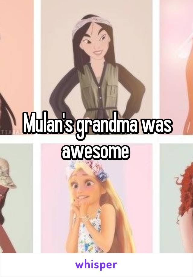 Mulan's grandma was awesome 