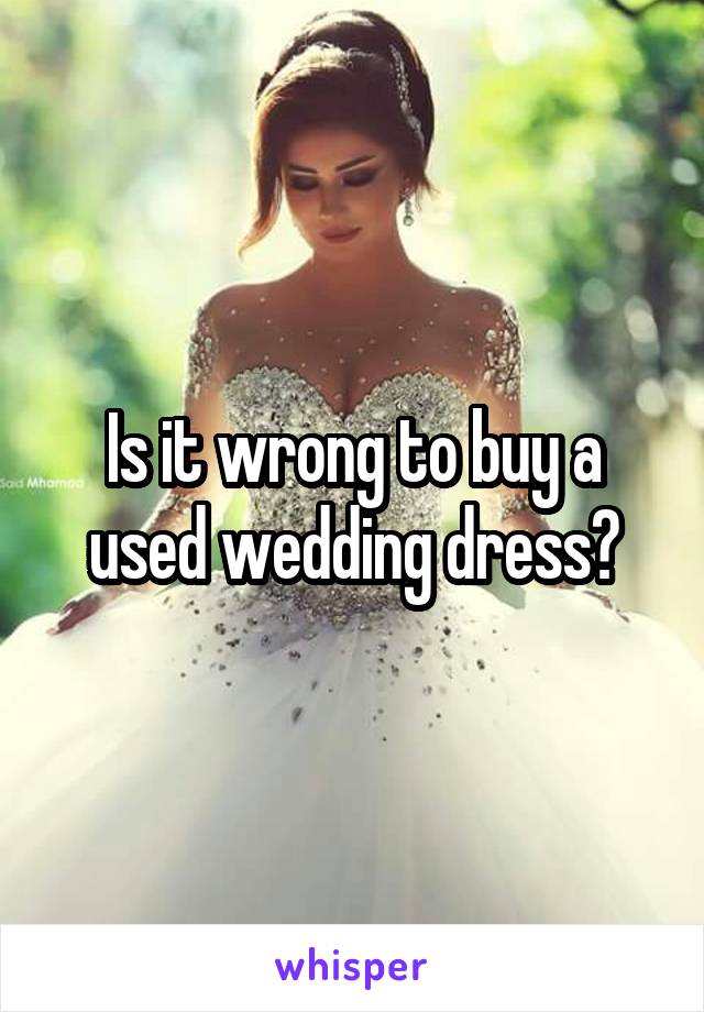 Is it wrong to buy a used wedding dress?