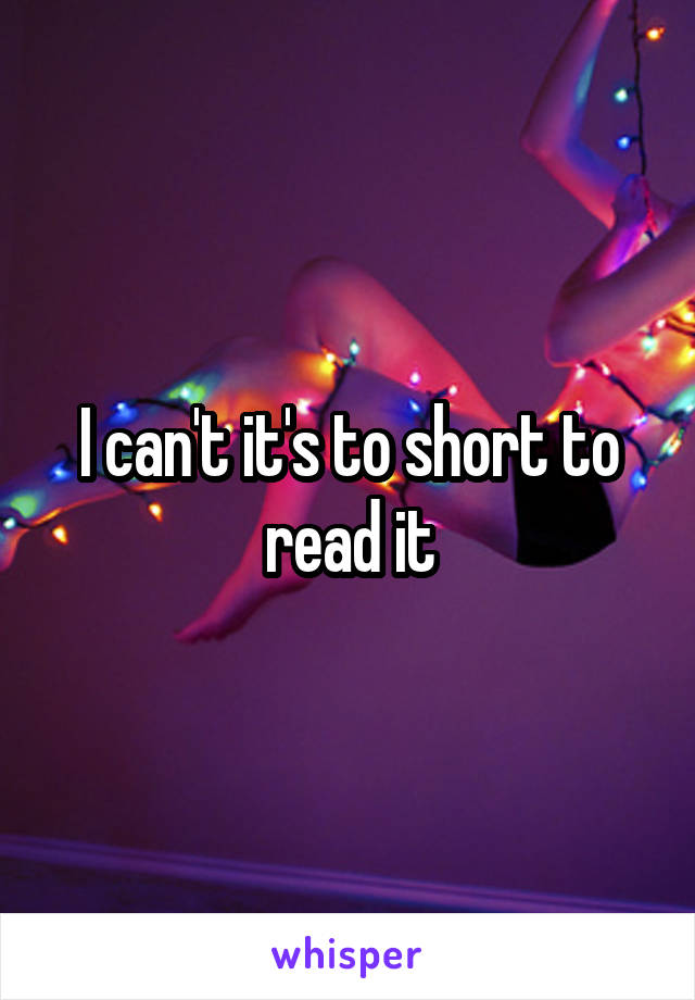 I can't it's to short to read it