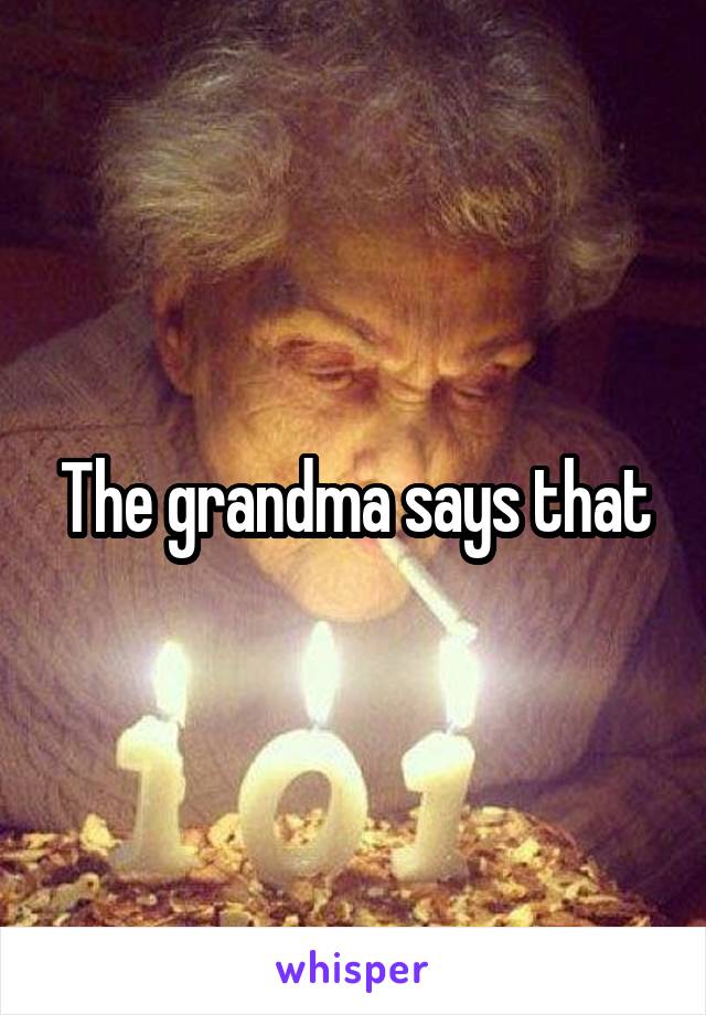 The grandma says that