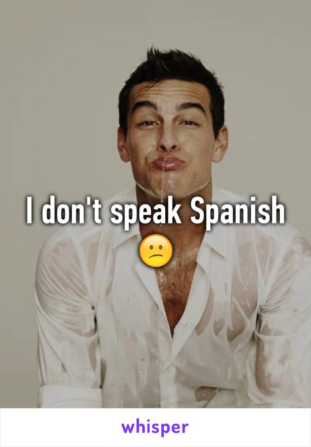 I don't speak Spanish 😕