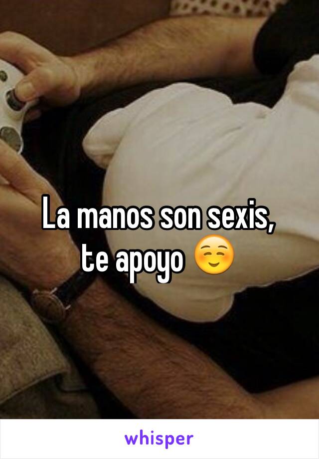 La manos son sexis, 
te apoyo ☺️