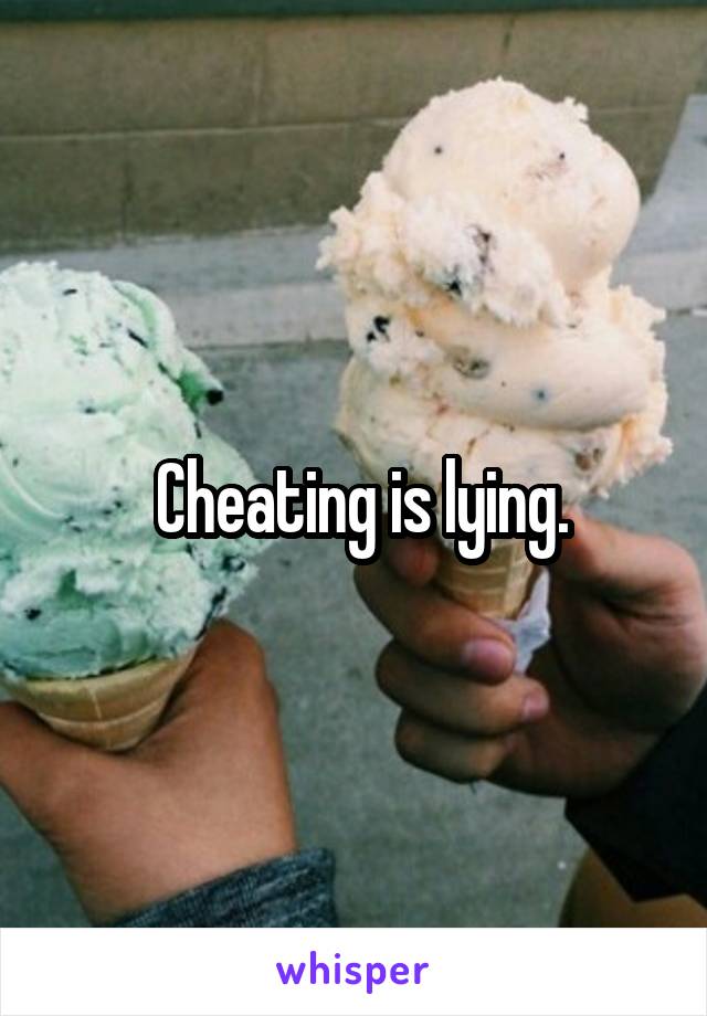  Cheating is lying.