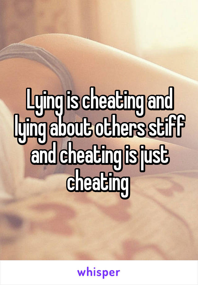 Lying is cheating and lying about others stiff and cheating is just cheating 