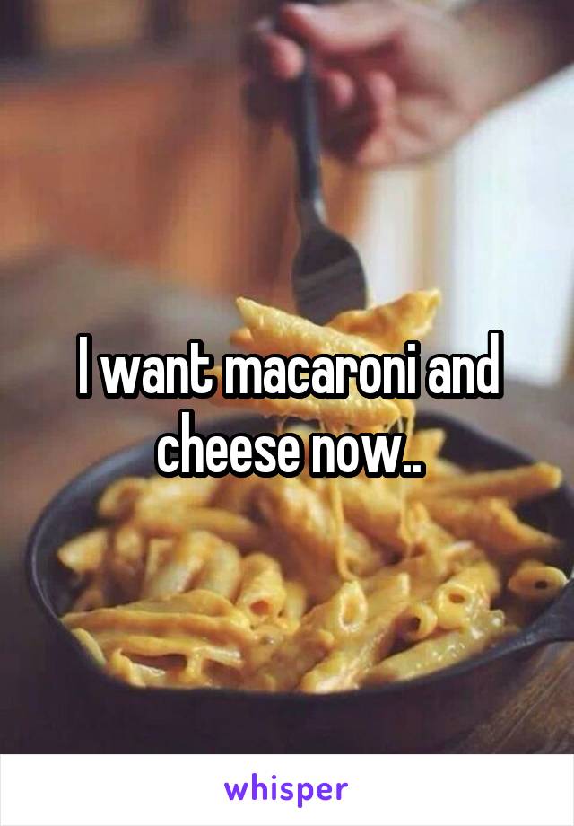 I want macaroni and cheese now..