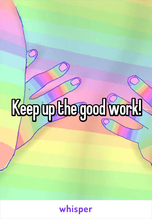 Keep up the good work!