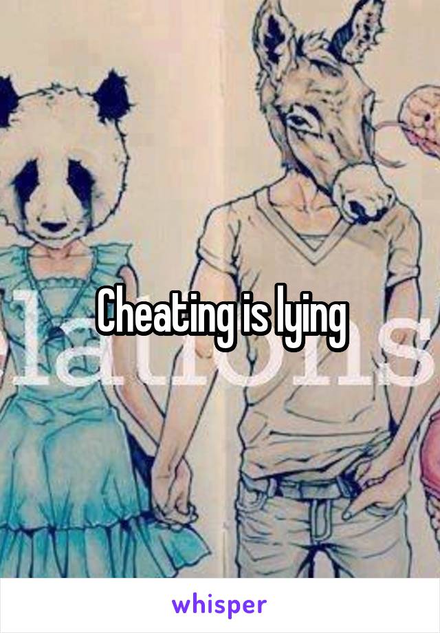 Cheating is lying