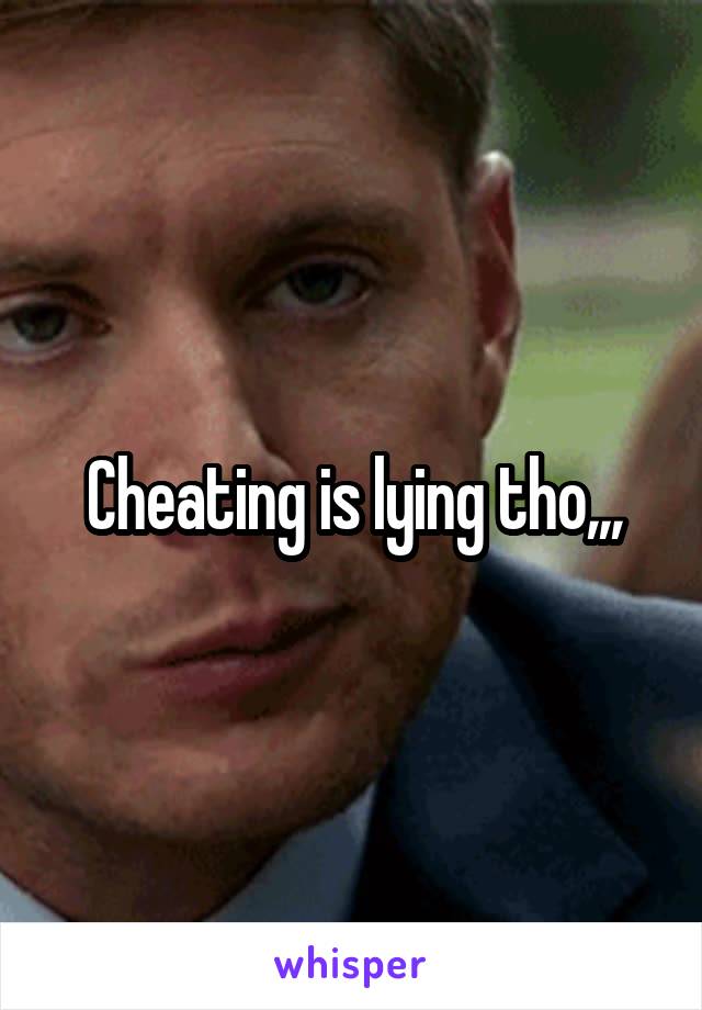 Cheating is lying tho,,,