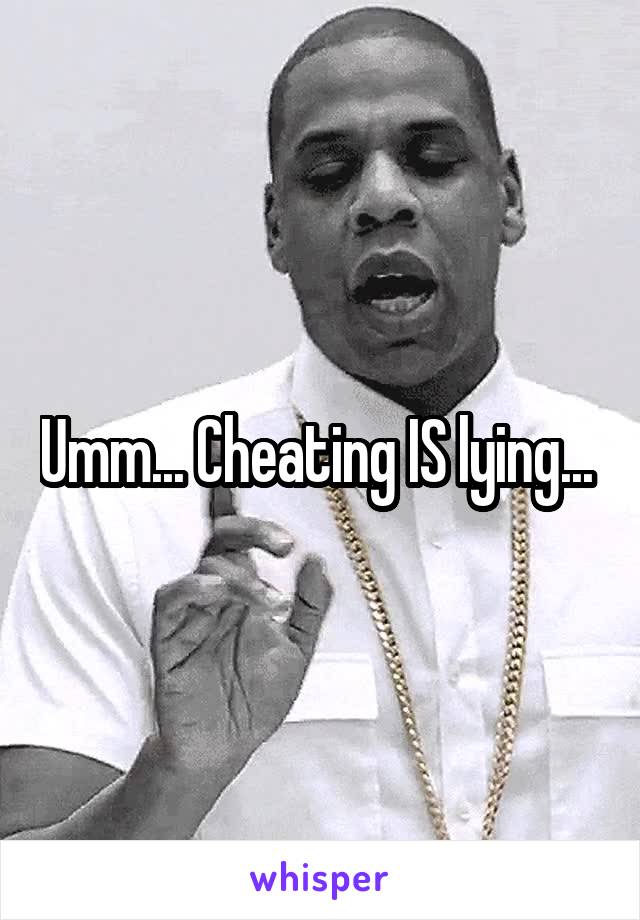 Umm... Cheating IS lying... 