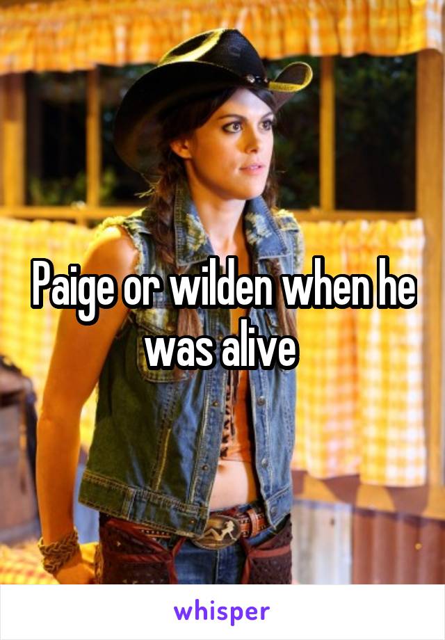 Paige or wilden when he was alive 