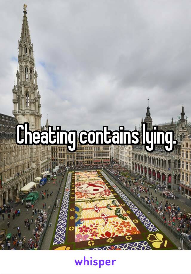 Cheating contains lying.