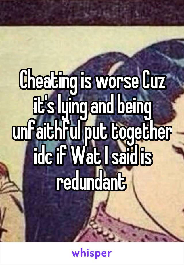 Cheating is worse Cuz it's lying and being unfaithful put together idc if Wat I said is redundant 