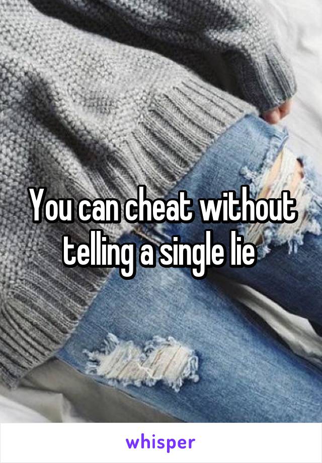 You can cheat without telling a single lie 