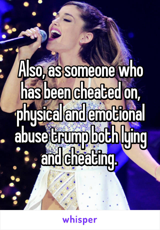 Also, as someone who has been cheated on, physical and emotional abuse trump both lying and cheating. 