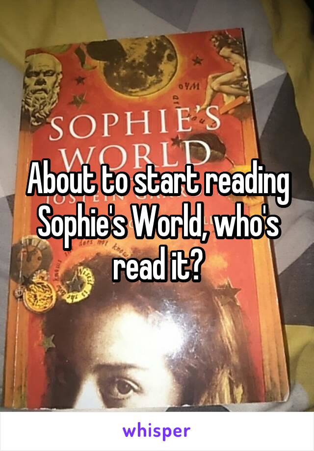 About to start reading Sophie's World, who's read it?