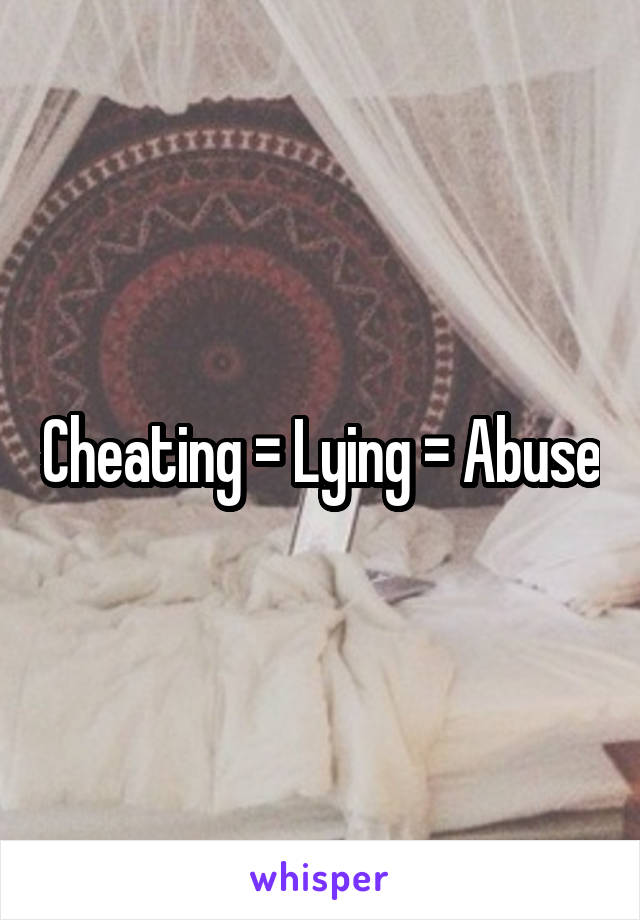 Cheating = Lying = Abuse