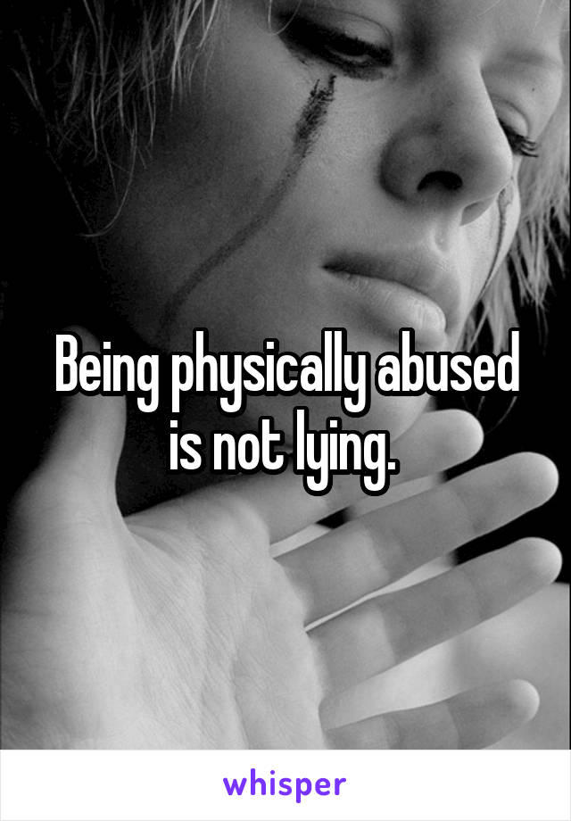 Being physically abused is not lying. 