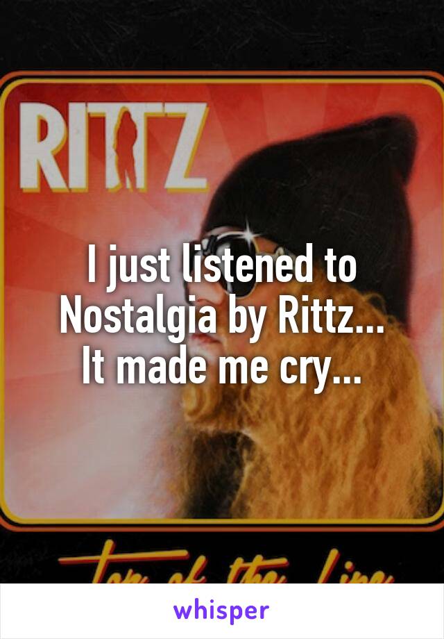 I just listened to Nostalgia by Rittz...
It made me cry...