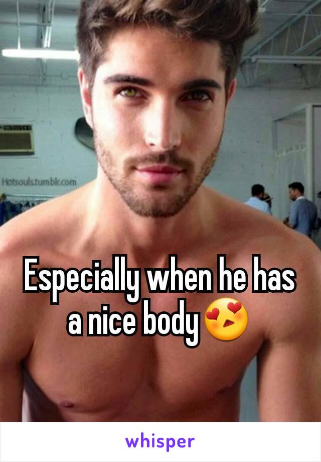 Especially when he has a nice body😍