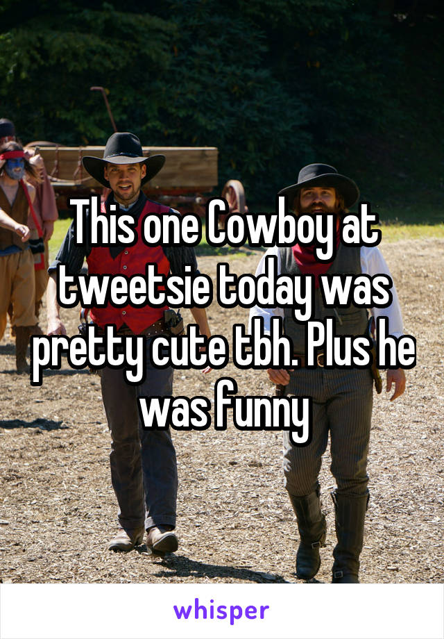 This one Cowboy at tweetsie today was pretty cute tbh. Plus he was funny