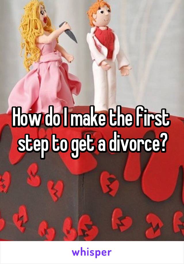 How do I make the first  step to get a divorce?