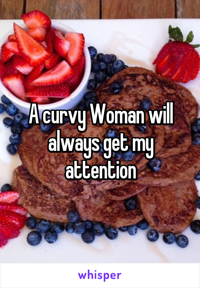 A curvy Woman will always get my attention