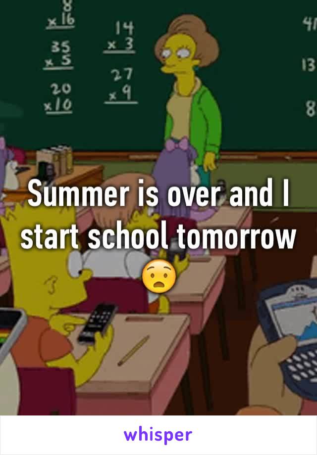 Summer is over and I start school tomorrow 
😧
