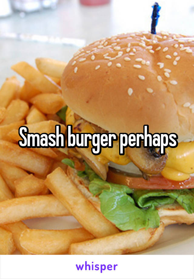 Smash burger perhaps