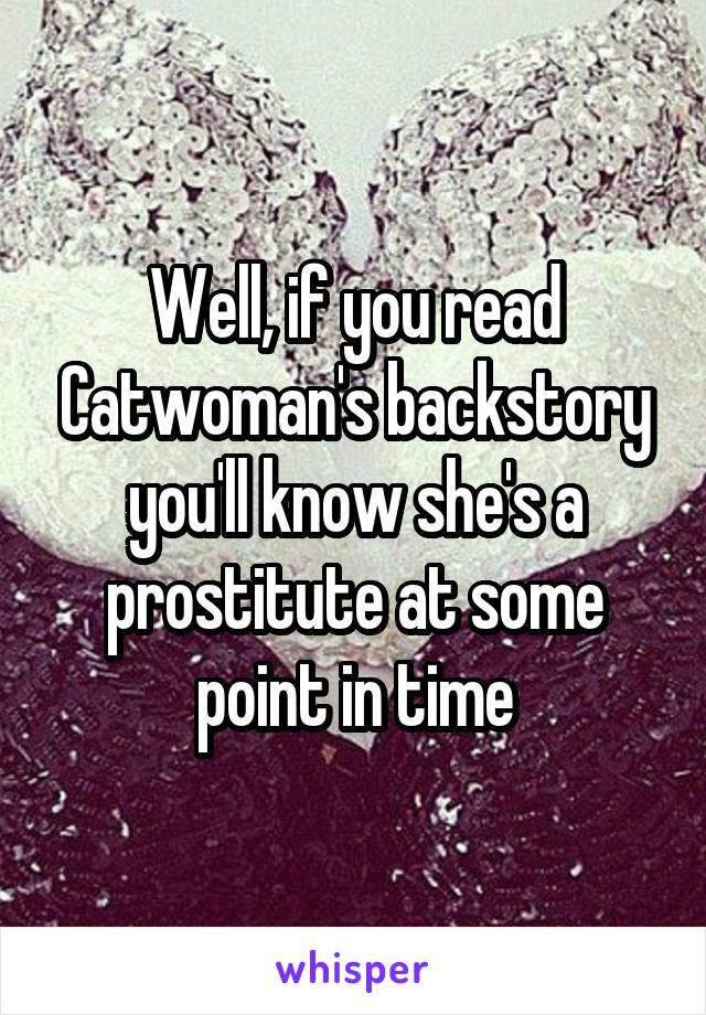 Well, if you read Catwoman's backstory you'll know she's a prostitute at some point in time