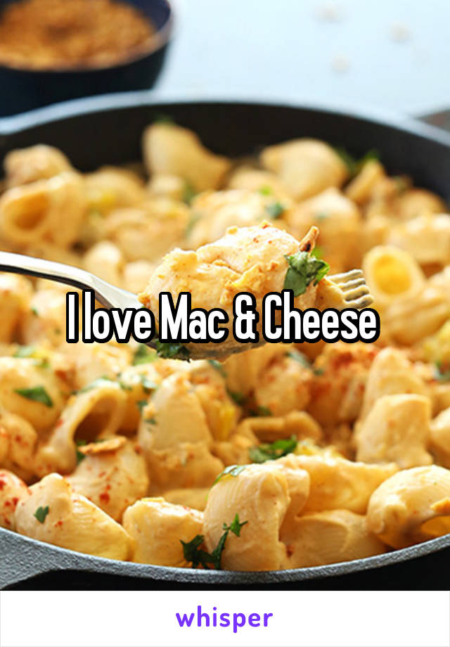 I love Mac & Cheese 