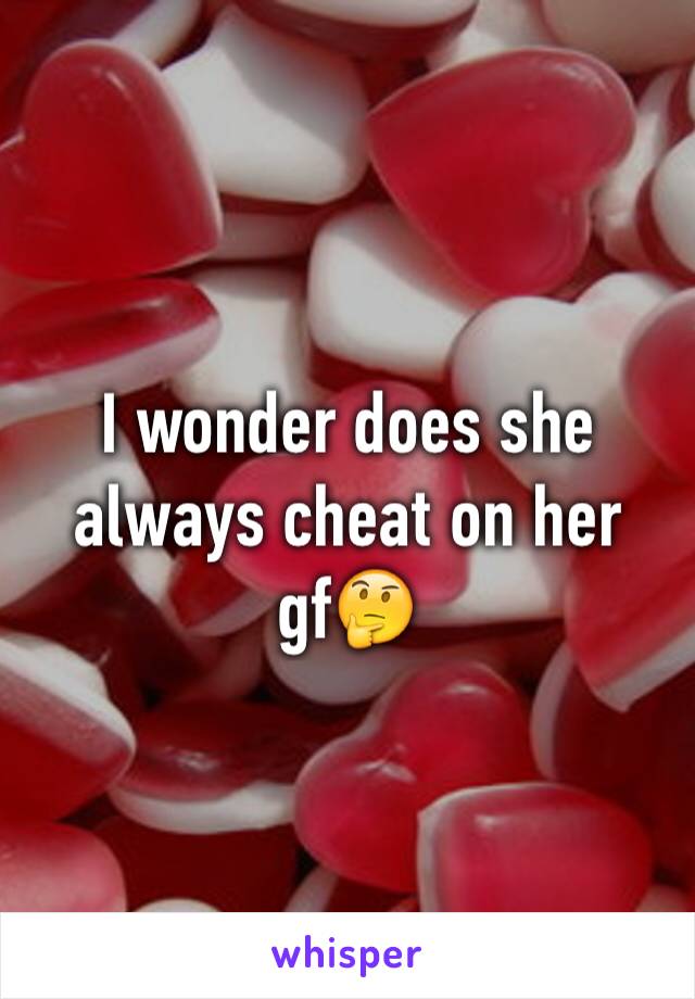 I wonder does she always cheat on her gf🤔